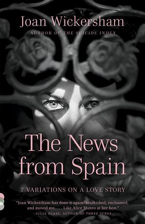 The News from Spain: Seven Variations on a Love Story by Joan Wickersham