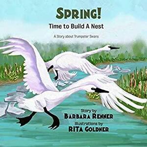 Spring! Time to Build a Nest, A Story about Trumpeter Swans by Barbara Renner