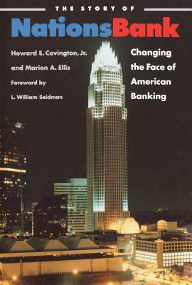 The Story of NationsBank: Changing the Face of American Banking by Marion A. Ellis, Howard E. Covington