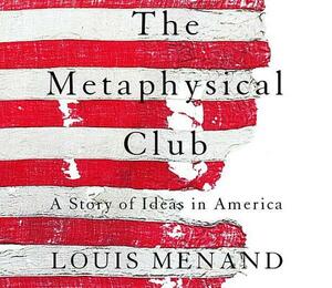 The Metaphysical Club: A Story of Ideas in America by Louis Menand