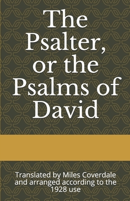 The Psalter, or the Psalms of David: Translated by Miles Coverdale and arranged according to the 1928 use by Miles Coverdale