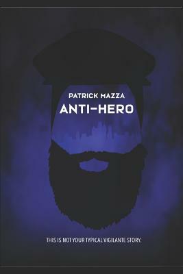 Anti-Hero: Not your typical vigilante story by Patrick Mazza
