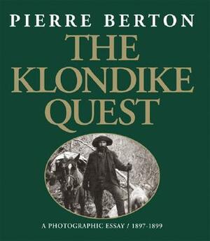 The Klondike Quest: A Photographic Essay 1897-1899 by Pierre Berton