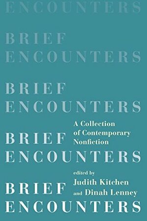 Brief Encounters: A Collection of Contemporary Nonfiction by Judith Kitchen, Dinah Lenney