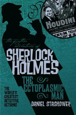 The Further Adventures of Sherlock Holmes: The Ectoplasmic Man by Daniel Stashower