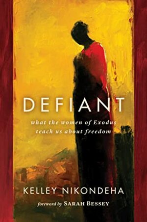 Defiant: What the Women of Exodus Teach Us about Freedom by Sarah Bessey, Kelley Nikondeha