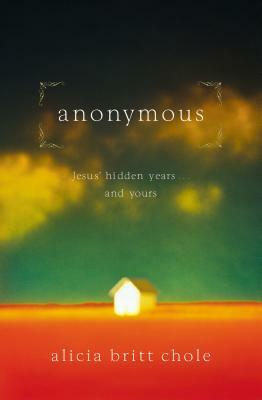 Anonymous: Jesus' Hidden Years... and Yours by Alicia Britt Chole