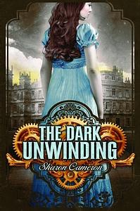 The Dark Unwinding by Sharon Cameron