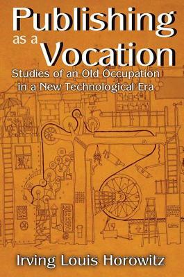 Publishing as a Vocation: Studies of an Old Occupation in a New Technological Era by Irving Horowitz