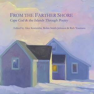 From the Farther Shore: Discovering Cape Cod and the Islands Through Poetry by Rich Youmans, Robin Smith-Johnson, Alice Kociemba