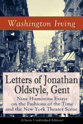 Letters of Jonathan Oldstyle, Gent: Nine Humorous Essays on the Fashions of the Time and the New York Theater Scene (Classic Unabridged Edition): Sati by Washington Irving