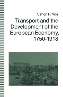 Transport and the Development of the European Economy, 1750-1918 by Simon P. Ville, Judith Kearney