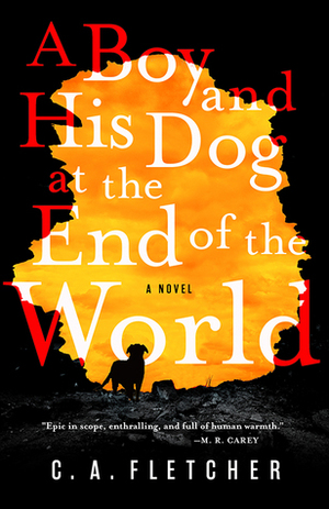 A Boy and His Dog at the End of the World by C.A. Fletcher