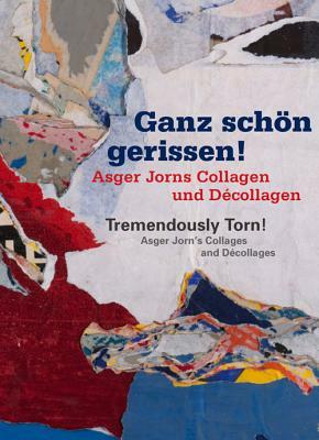 Tremendously Torn! Asger Jorn's Collages and Decollages: Ganz Schon Gerissen! Asger Jorns Collagen Und Decollagen by Maike Schmidt, Axel Heil, Katharina Henkel