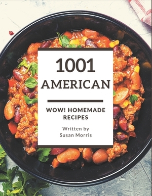 Wow! 1001 Homemade American Recipes: A Homemade American Cookbook for All Generation by Susan Morris