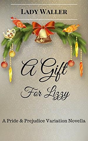 A Gift for Lizzy: A Sweet Pride and Prejudice Variation Novella by Lady Waller