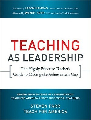 Teaching as Leadership: The Highly Effective Teacher's Guide to Closing the Achievement Gap by Steven Farr