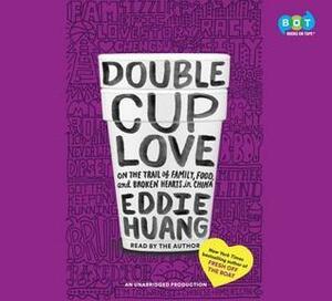 Double cup love : on the trail of family, food, and broken hearts in China by Eddie Huang