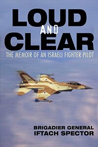 Loud and Clear: The Memoir of an Israeli Fighter Pilot by Iftach Spector