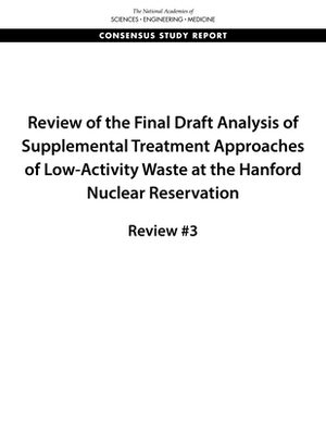 Review of the Final Draft Analysis of Supplemental Treatment Approaches of Low-Activity Waste at the Hanford Nuclear Reservation: Review #3 by Division on Earth and Life Studies, Nuclear and Radiation Studies Board, National Academies of Sciences Engineeri