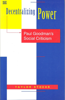 Decentralizing Power: Paul Goodman's Social Criticism by Taylor Stoehr