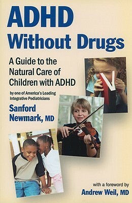 ADHD Without Drugs: A Guide to the Natural Care of Children with ADHD by Sanford Newmark, Andrew Weil
