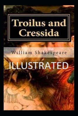Troilus and Cressida Illustrated by William Shakespeare
