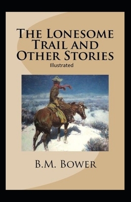 The Lonesome Trail and Other Stories Illustrated by B. M. Bower