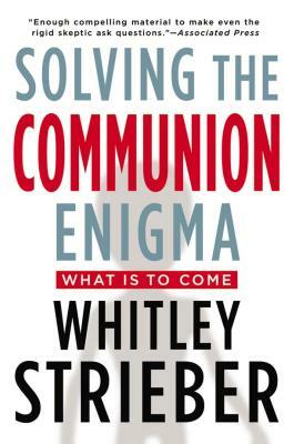 Solving the Communion Enigma: What Is to Come by Whitley Strieber