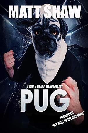 Pug: Crime Has A New Enemy by Matt Shaw, Matt Shaw