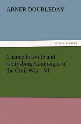 Chancellorsville and Gettysburg Campaigns of the Civil War - VI by Abner Doubleday