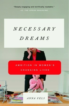 Necessary Dreams: Ambition in Women's Changing Lives by Anna Fels