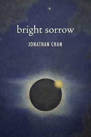 Bright Sorrow by Jonathan Chan