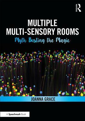 Multiple Multisensory Rooms: Myth Busting the Magic by Joanna Grace