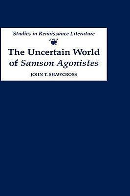 The Uncertain World of 'Samson Agonistes' by John T. Shawcross