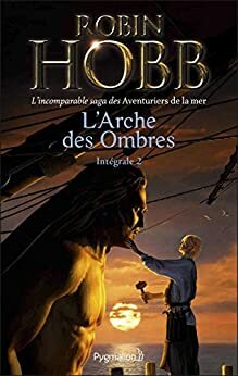 L'Arche des Ombres - L'Intégrale 2 (Tomes 4 à 6) - L'incomparable saga des Aventuriers de la mer: Brumes et Tempêtes - Prisons d'eau et de bois - L'Éveil des eaux dormantes by Robin Hobb