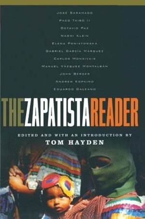 The Zapatista Reader by Joann Wypijewski, Adolfo Gilly, John Ross, Michael McCaughan, Naomi Klein, José Saramago, Joel Simon, Régis Debray, Andrés Oppenheimer, Gabriel García Márquez, Alma Guillermoprieto, Ilan Stavans, Bill Weinberg, Homero Aridjis, John Berger, Saul Landau, Eduardo Galeano, Mike Gonzalez, Elena Poniatowska, Pascal Beltrán Del Río, Ignacio Ramonet, Carlos Monsiváis, Enrique Krauze, Tom Hayden, Salvador Carrasco, Andrew Kopkind, Paco Ignacio Taibo II, Daniel Nugent, Manuel Vázquez Montalbán, José de la Colina, Luis Hernández Navarro, Octavio Paz, Jean Meyer, Jorge Mancilla, Guiomar Rovira, Gary MacEoin