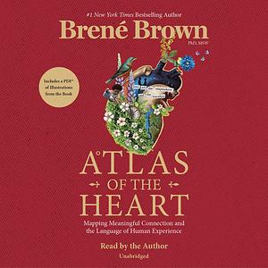 Atlas of the Heart: Mapping Meaningful Connection and the Language of Human Experience by Brené Brown