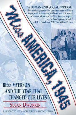 Miss America, 1945: Bess Myerson and the Year That Changed Our Lives by Susan Dworkin