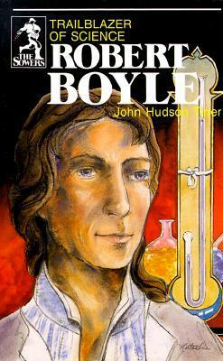 Robert Boyle: Trailblazer of Science by John Hudson Tiner, Michael L. Denman