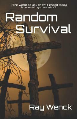 Random Survival: If the world as you know it ended today how would you survive? by Ray Wenck