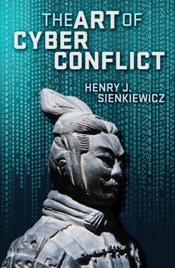 The Art of Cyber Conflict by Henry J. Sienkiewicz