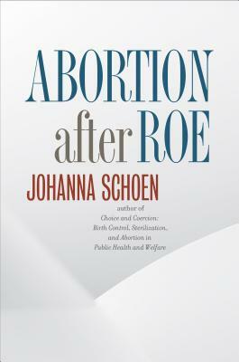 Abortion After Roe by Johanna Schoen