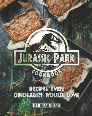 Jurassic Park Cookbook: Recipes Even Dinosaurs Would Love by Susan Gray