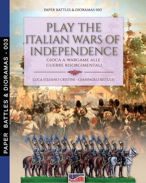 Play the Italian wars of Independence: Gioca a wargame alle guerre risorgimentali by Luca Stefano Cristini, Gianpaolo Bistulfi