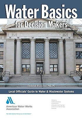 Water Basics for Decision Makers: Local Officials' Guide to Water & Wastewater Systems by Frederick Bloetscher