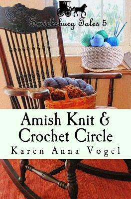 Amish Knit & Crochet Circle: Smicksburg Tales 5 by Karen Anna Vogel