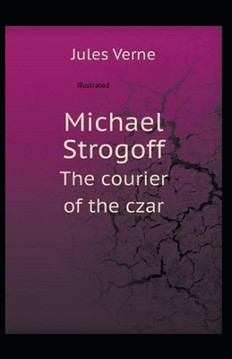 Michael Strogoff the Courier of the Czar Illustrated by Jules Verne