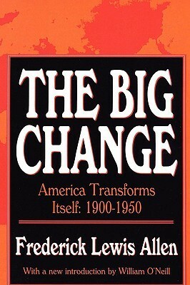 The Big Change: America Transforms Itself, 1900-50 by Frederick Lewis Allen
