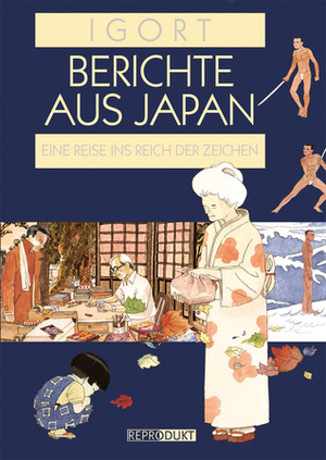 Berichte aus Japan: Eine Reise ins Reich der Zeichen by Igort